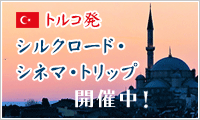 トルコ発シルクロード・シネマ・トリップ